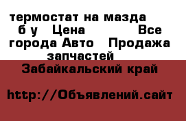 термостат на мазда rx-8 б/у › Цена ­ 2 000 - Все города Авто » Продажа запчастей   . Забайкальский край